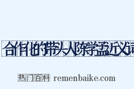 合作化的带头人陈学孟近义词是什么意思的图片
